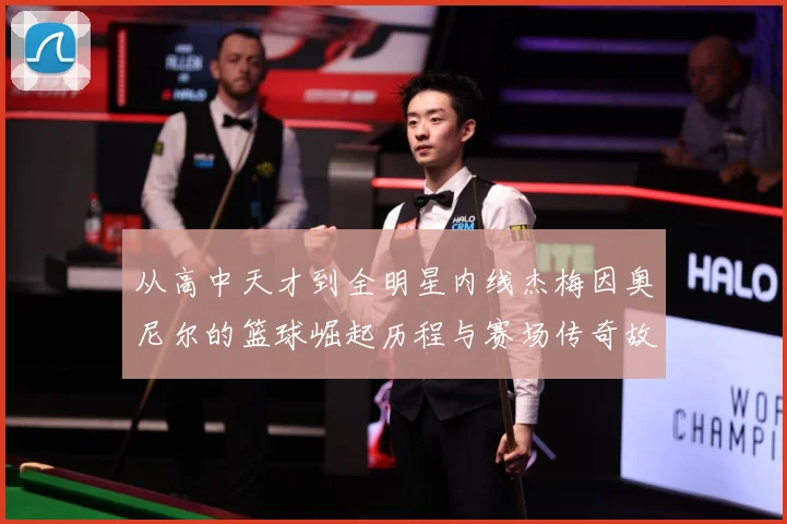 从高中天才到全明星内线杰梅因奥尼尔的篮球崛起历程与赛场传奇故事解析